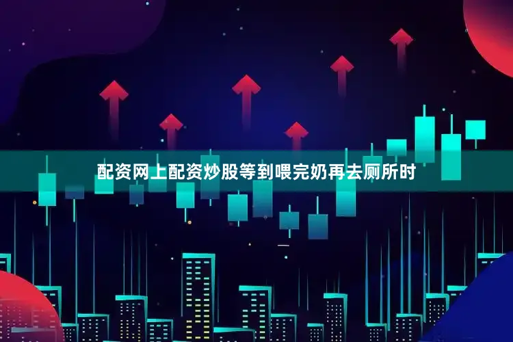 配资网上配资炒股等到喂完奶再去厕所时