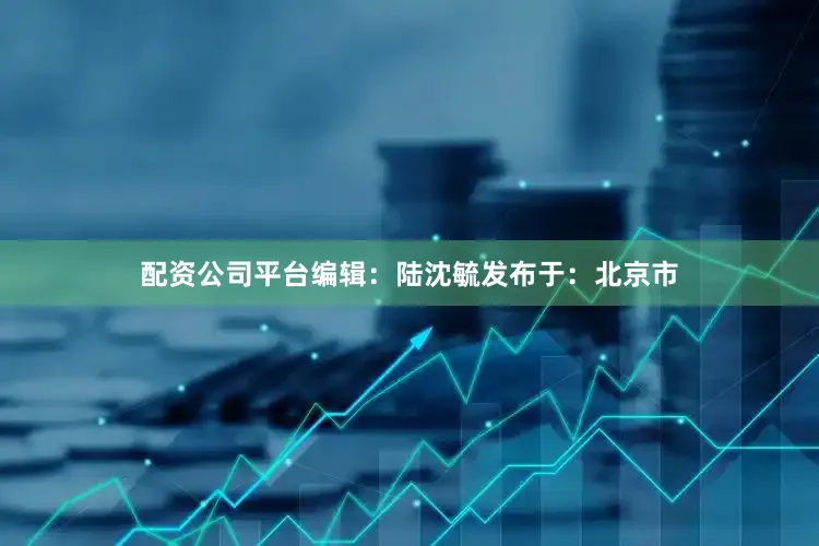 配资公司平台编辑：陆沈毓发布于：北京市