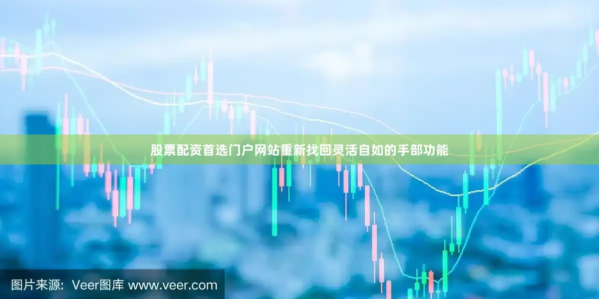 股票配资首选门户网站重新找回灵活自如的手部功能