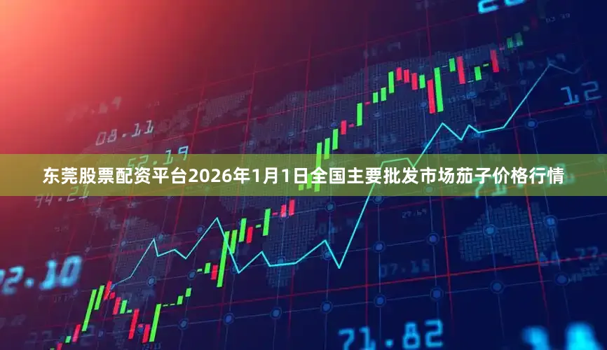 东莞股票配资平台2026年1月1日全国主要批发市场茄子价格行情