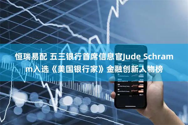 恒瑞易配 五三银行首席信息官Jude Schramm入选《美国银行家》金融创新人物榜